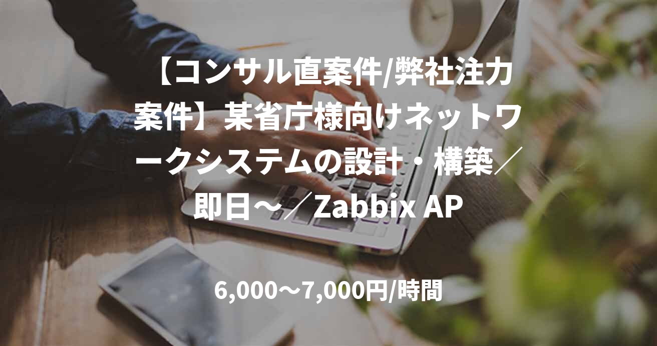 【コンサル直案件/弊社注力案件】某省庁様向けネットワークシステムの設計・構築／即日～／Zabbix API
