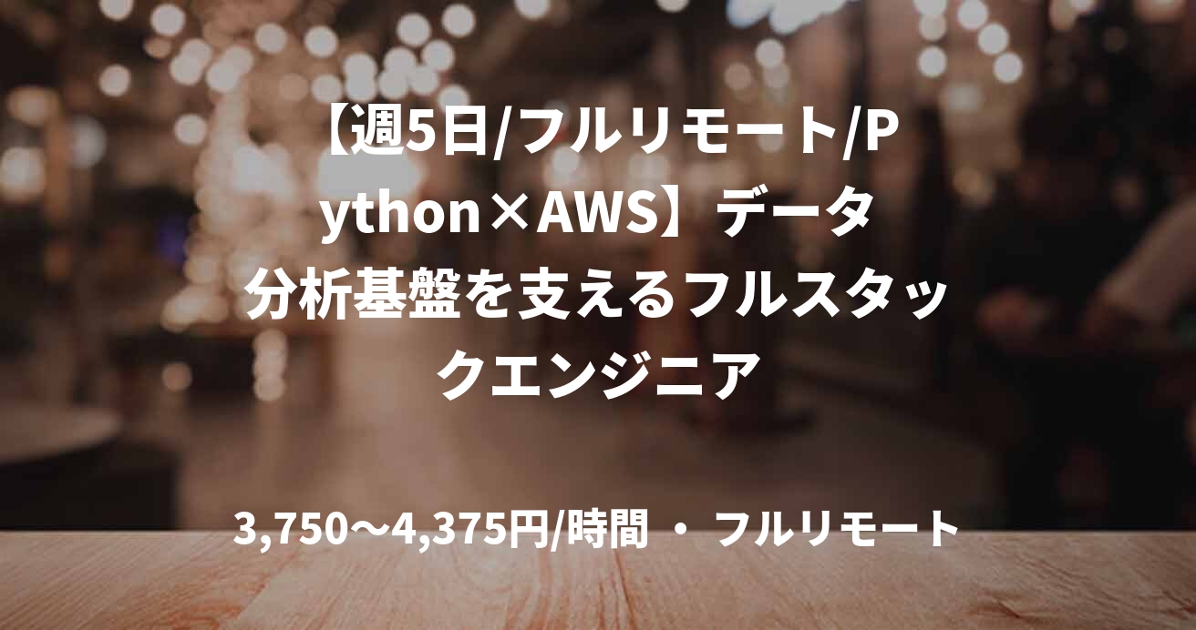 【週5日/フルリモート/Python×AWS】データ分析基盤を支えるフルスタックエンジニア
