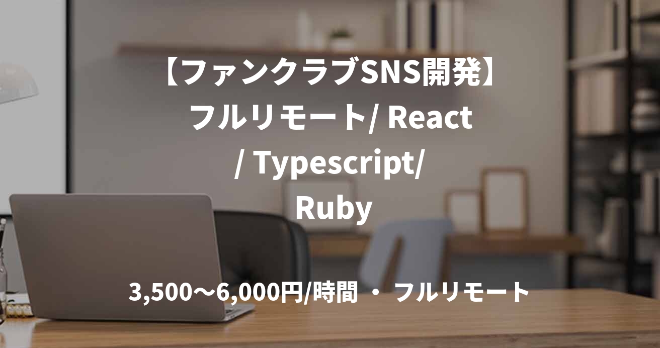 【ファンクラブSNS開発】フルリモート/ React/ Typescript/ Ruby