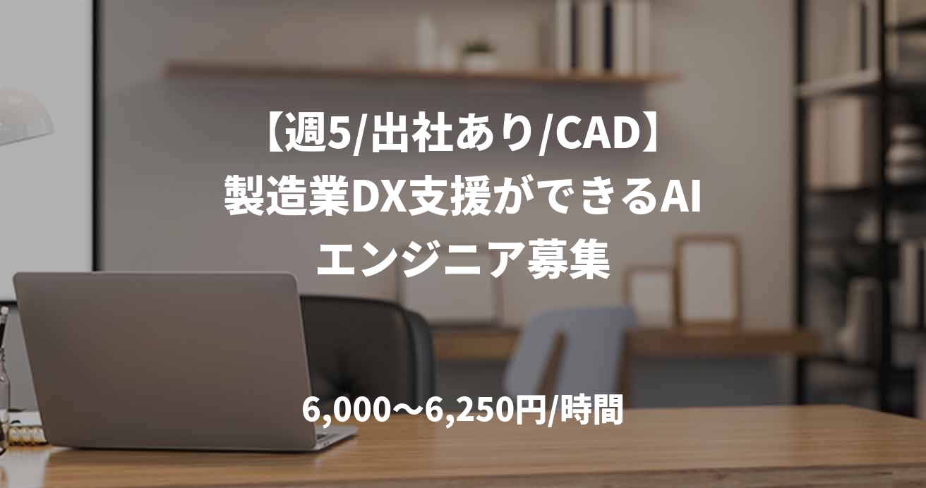 【週5/出社あり/CAD】製造業DX支援ができるAIエンジニア募集