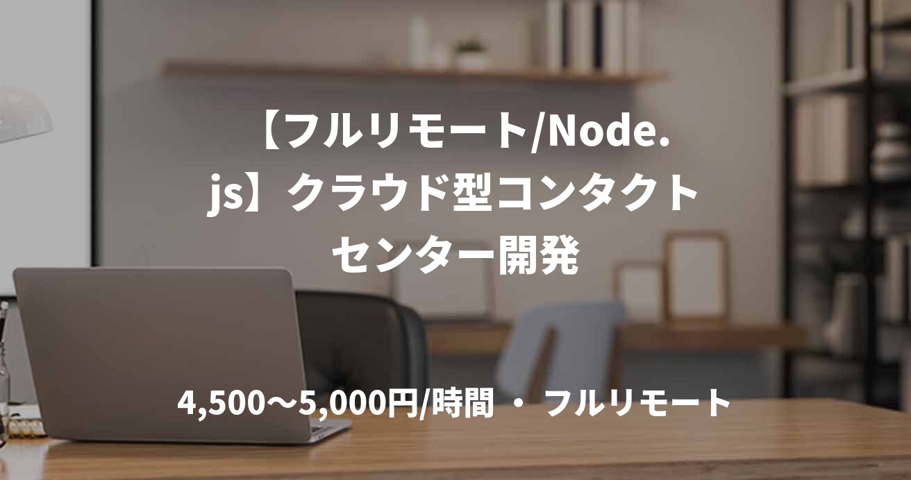 【フルリモート/Node.js】クラウド型コンタクトセンター開発