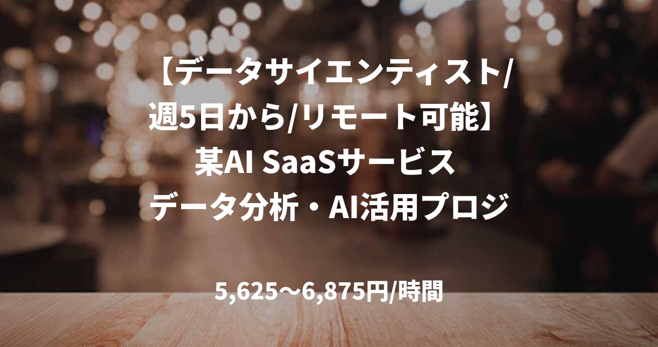 【データサイエンティスト/週5日から/リモート可能】某AI SaaSサービス データ分析・AI活用プロジェクトデータサイエンティストポジション