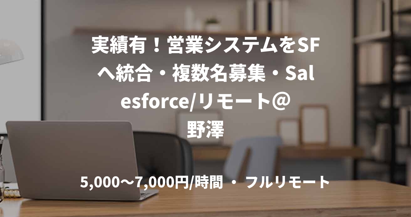 実績有！営業システムをSFへ統合・複数名募集・Salesforce/リモート＠野澤