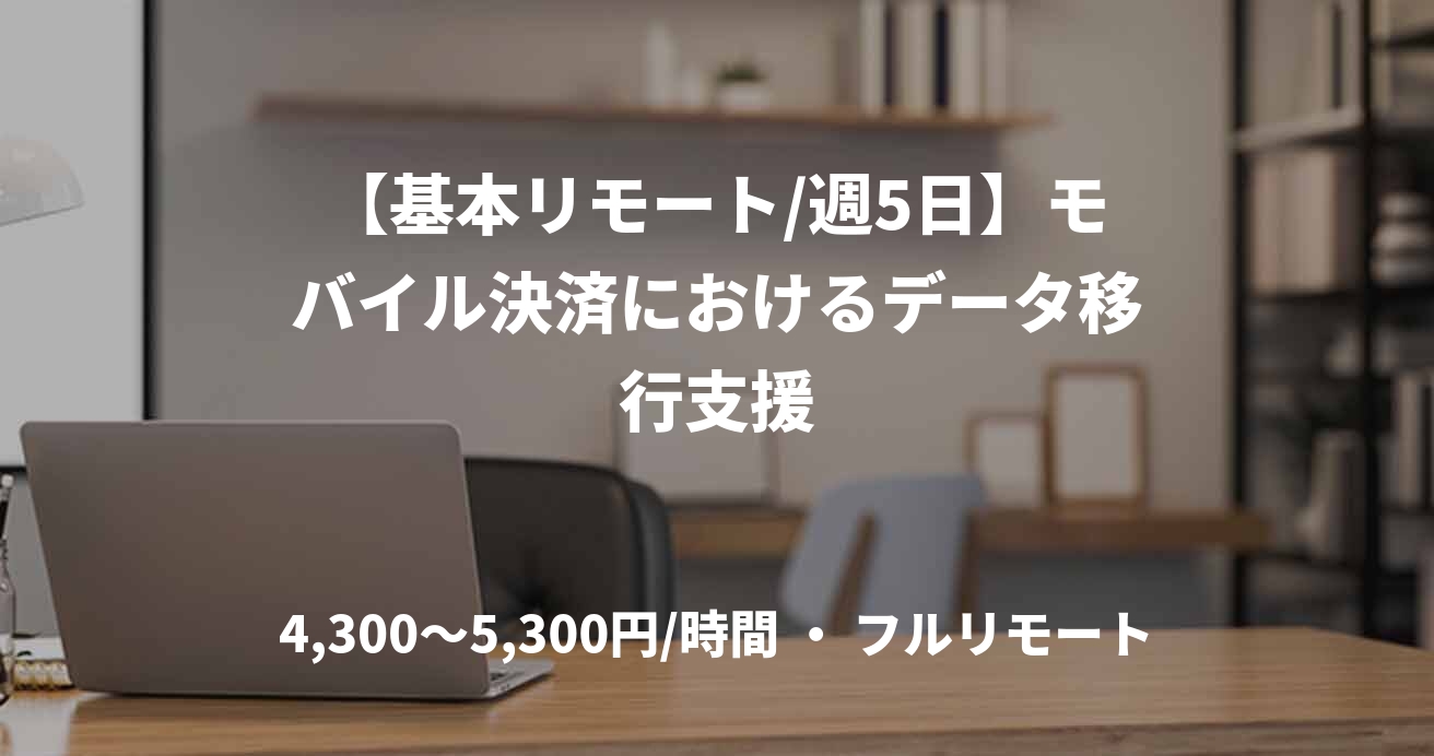 【基本リモート/週5日】モバイル決済におけるデータ移行支援