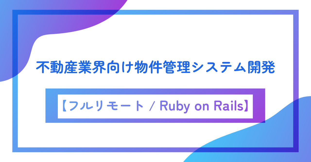 【フルリモート／週5／Ruby on Rails】不動産業界向け物件管理システム開発