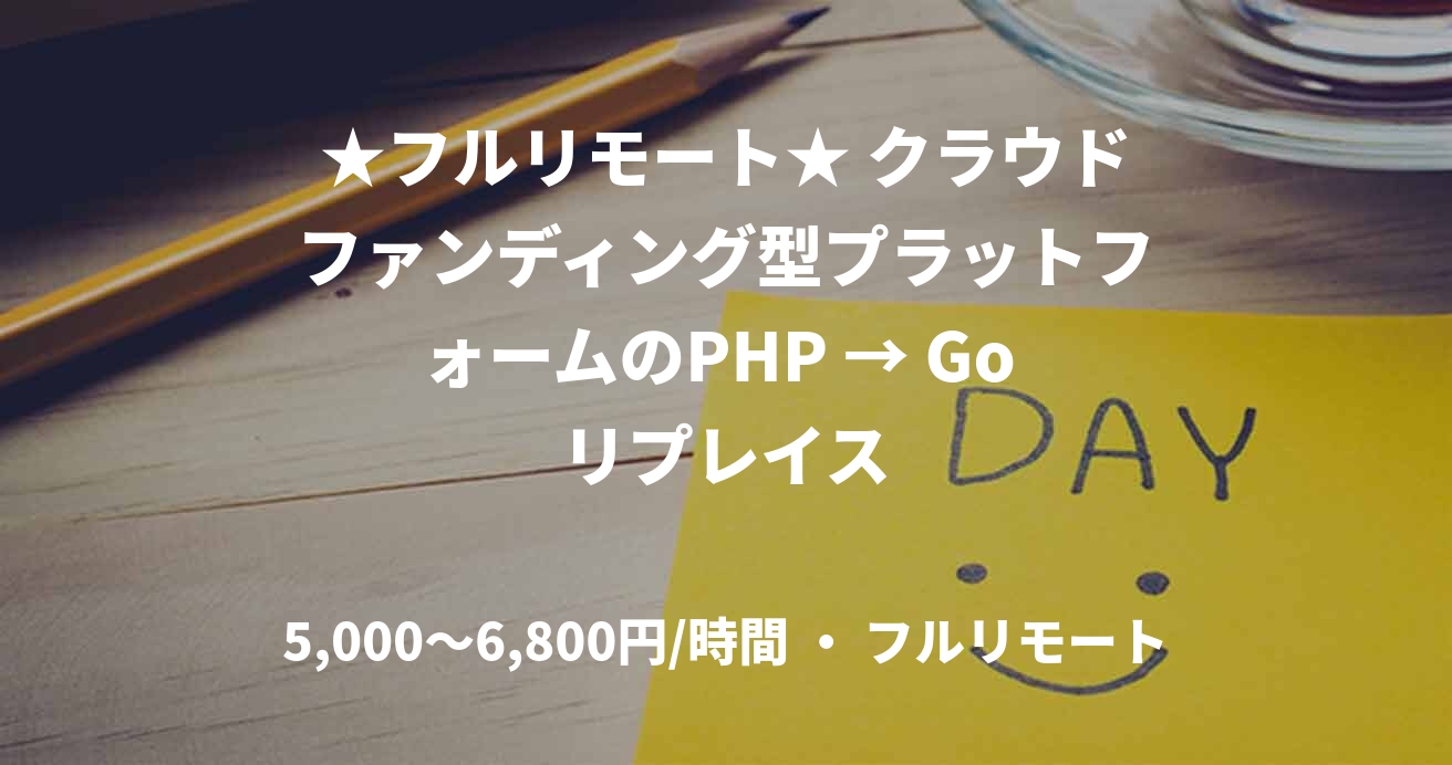★フルリモート★ クラウドファンディング型プラットフォームのPHP → Go リプレイス