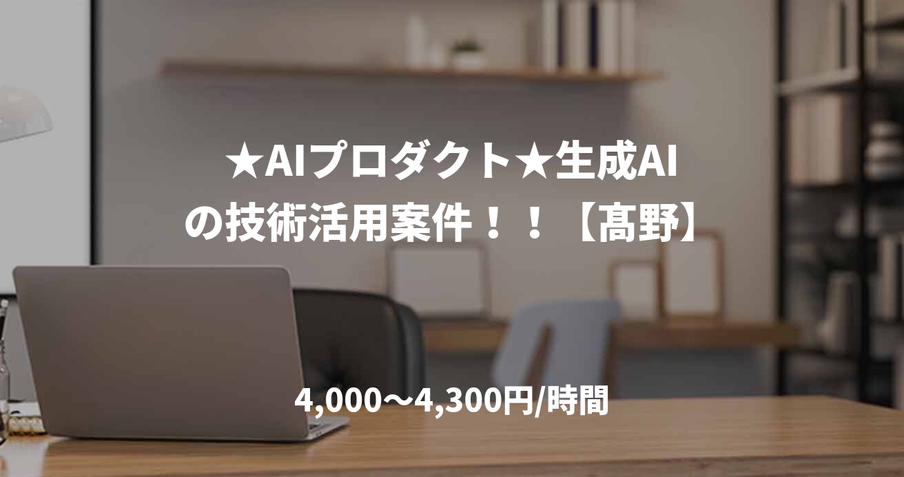 ★AIプロダクト★生成AIの技術活用案件！！【髙野】