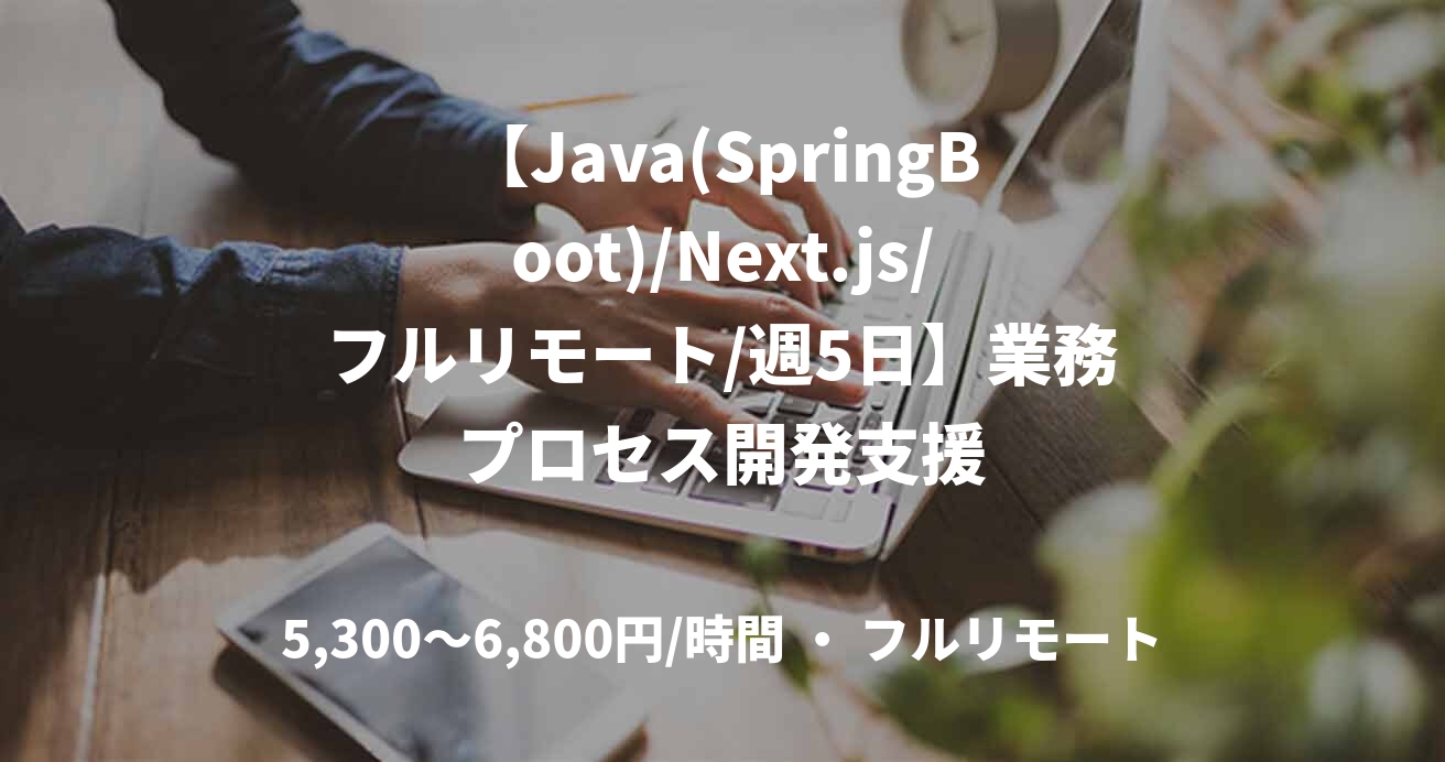 【Java(SpringBoot)/Next.js/フルリモート/週5日】業務プロセス開発支援