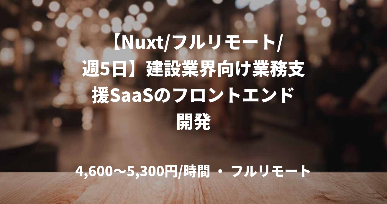 【Nuxt/フルリモート/週5日】建設業界向け業務支援SaaSのフロントエンド開発