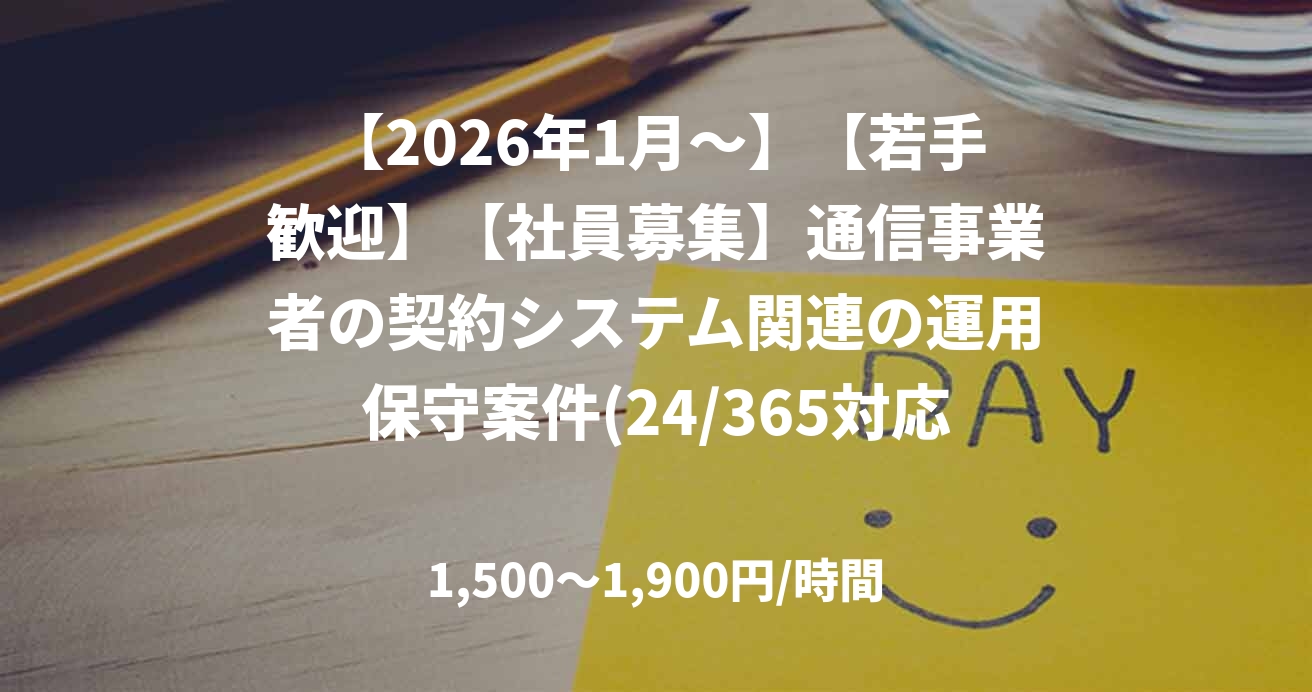 【2026年1月〜】【若手歓迎】【社員募集】通信事業者の契約システム関連の運用保守案件(24/365対応)】