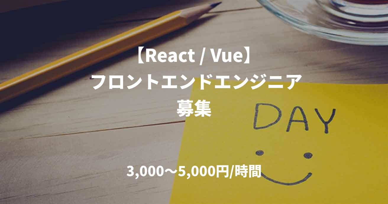 【React / Vue】 フロントエンドエンジニア募集