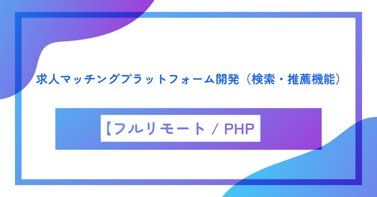 【フルリモート／週5／PHP（Laravel）】求人マッチングプラットフォーム開発（検索・推薦機能）