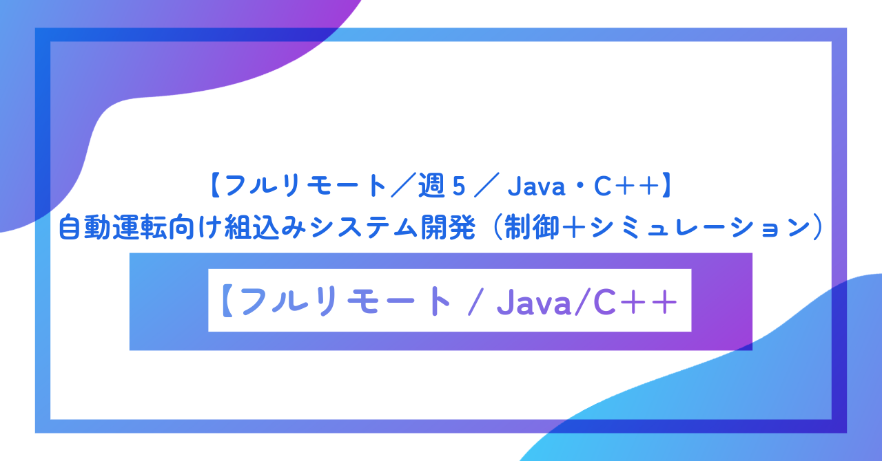 【フルリモート／週5／Java・C++】自動運転向け組込みシステム開発（制御＋シミュレーション）