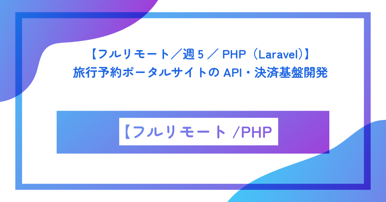 【フルリモート／週5／PHP（Laravel）】旅行予約ポータルサイトのAPI・決済基盤開発