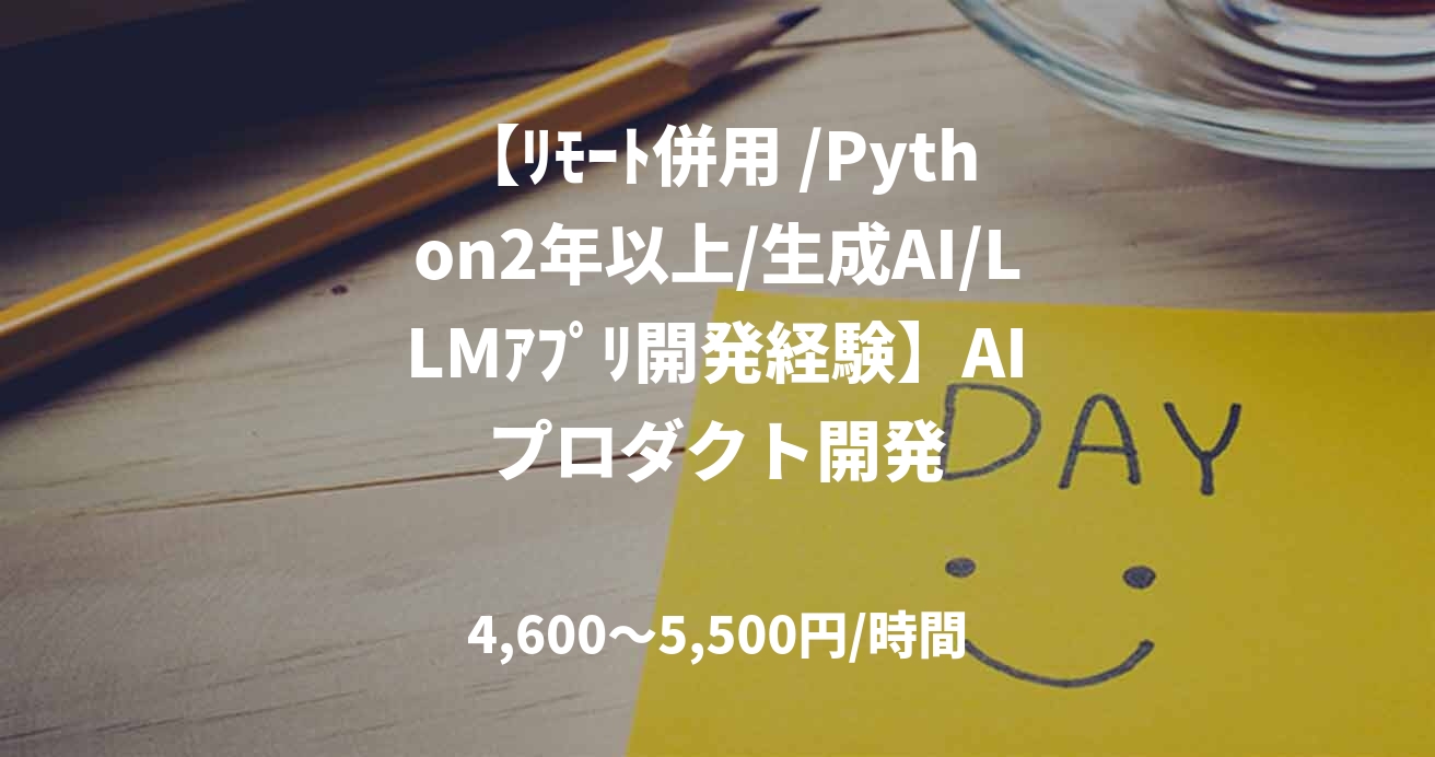 【ﾘﾓｰﾄ併用 /Python2年以上/生成AI/LLMｱﾌﾟﾘ開発経験】AIプロダクト開発