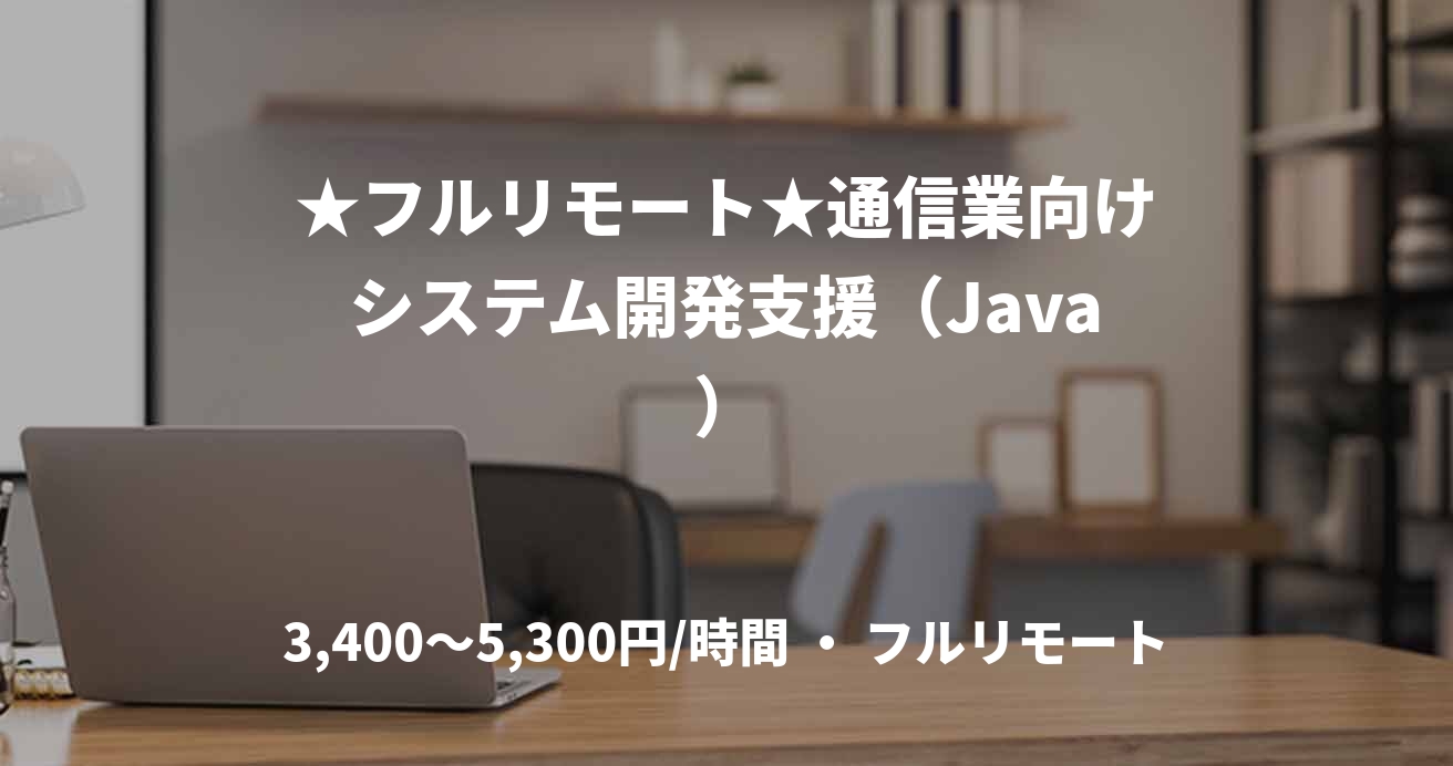 ★フルリモート★通信業向けシステム開発支援（Java）