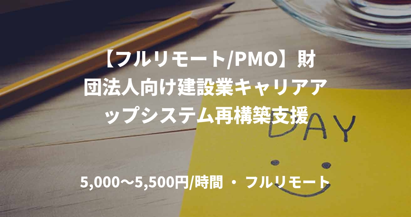 【フルリモート/PMO】財団法人向け建設業キャリアアップシステム再構築支援