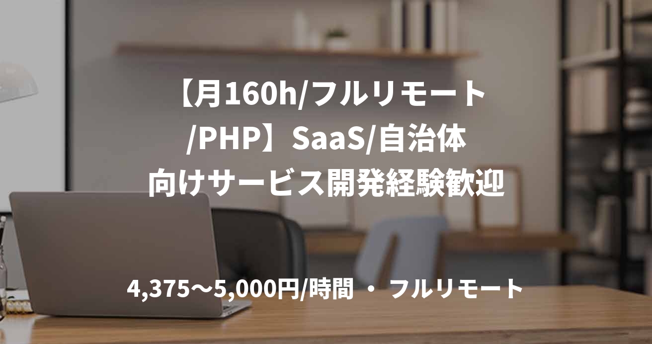 【月160h/フルリモート/PHP】SaaS/自治体向けサービス開発経験歓迎