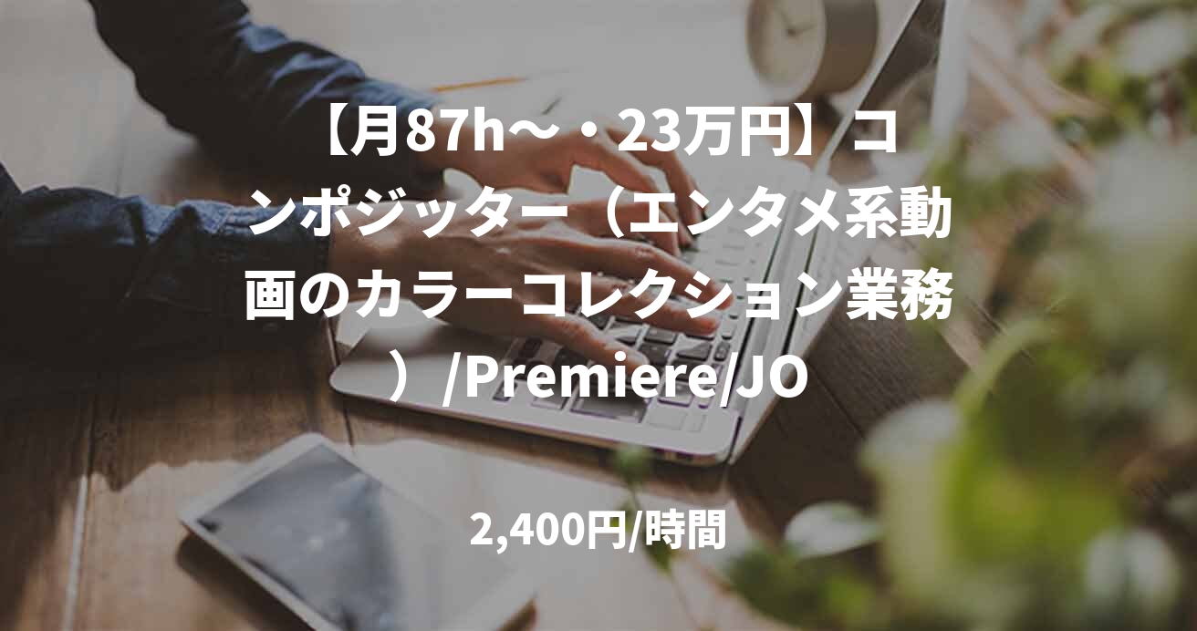【月87h～・23万円】コンポジッター（エンタメ系動画のカラーコレクション業務）/Premiere/JOB49652