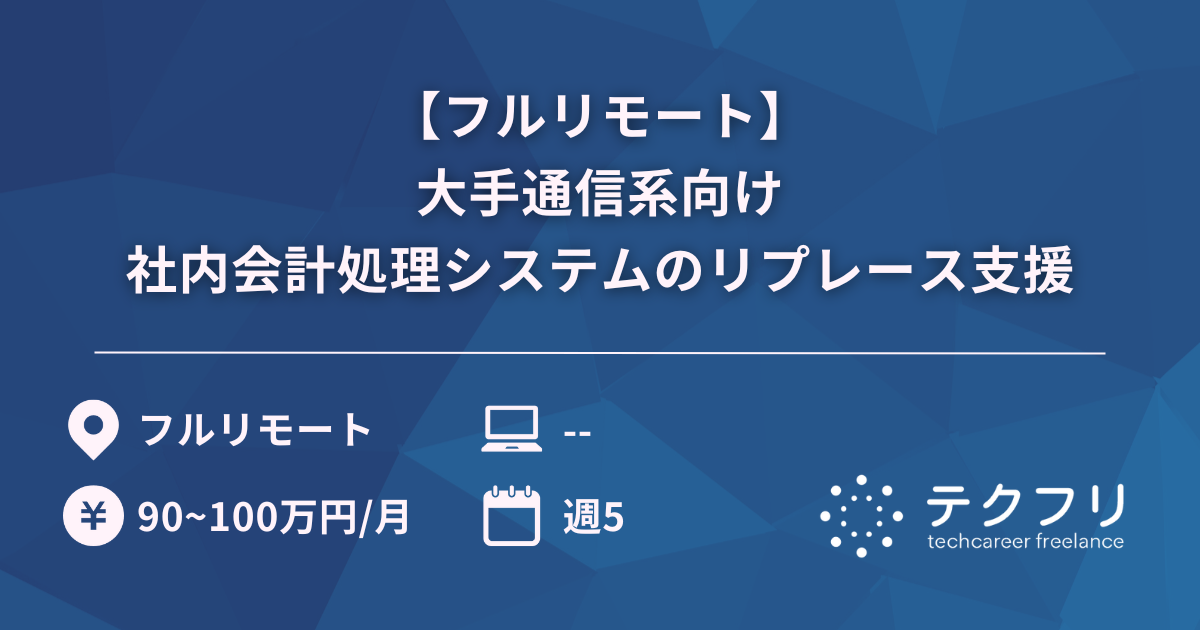 【フルリモート】大手通信系向け社内会計処理システムのリプレース支援