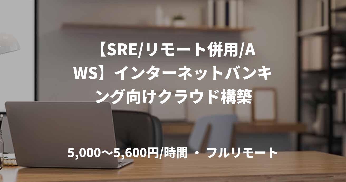 【SRE/リモート併用/AWS】インターネットバンキング向けクラウド構築