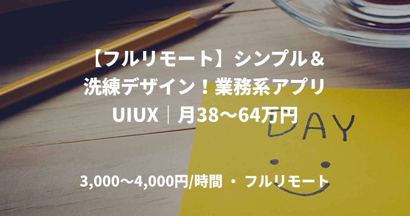 【フルリモート】シンプル＆洗練デザイン！業務系アプリUIUX｜月38～64万円