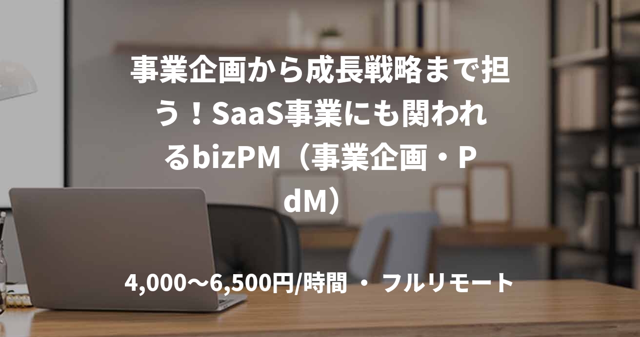 事業企画から成長戦略まで担う！SaaS事業にも関われるbizPM（事業企画・PdM）