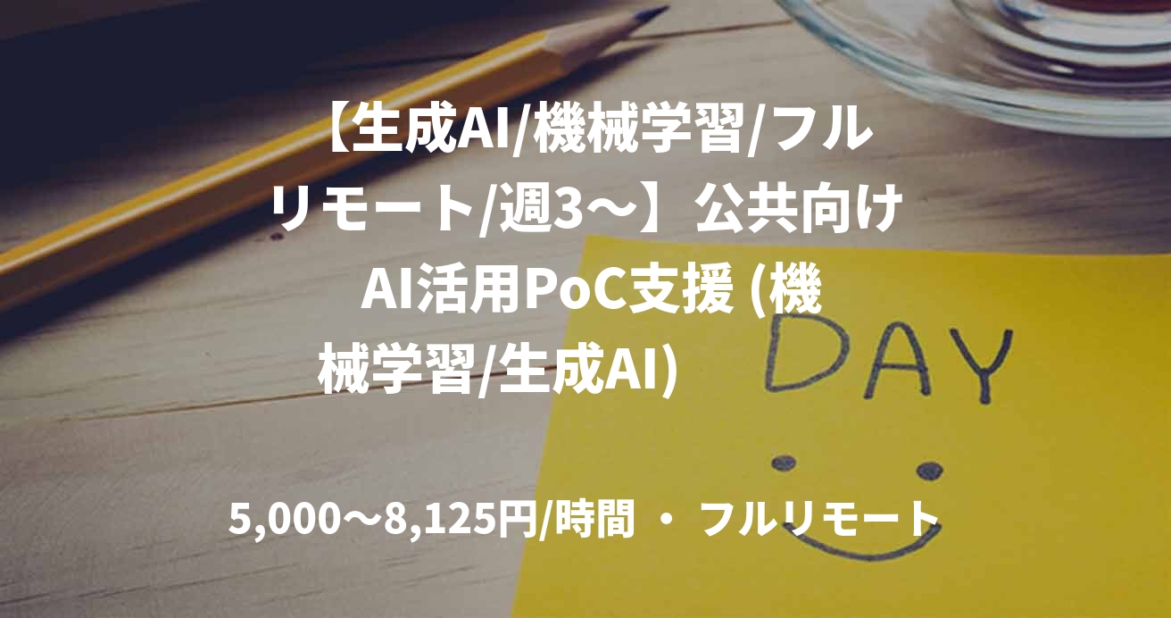 【生成AI/機械学習/フルリモート/週3～】公共向け AI活用PoC支援 (機械学習/生成AI) 　　　　　担当：石黒