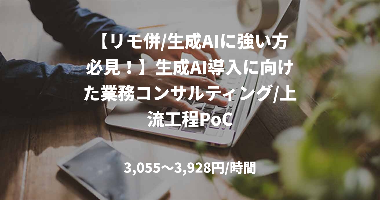 【リモ併/生成AIに強い方必見!】生成AI導入に向けた業務コンサルティング/上流工程PoC