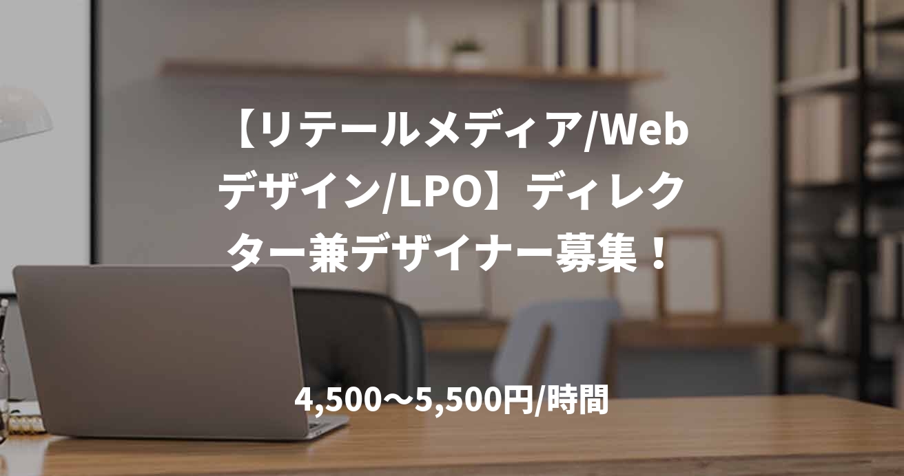 【リテールメディア/Webデザイン/LPO】ディレクター兼デザイナー募集！