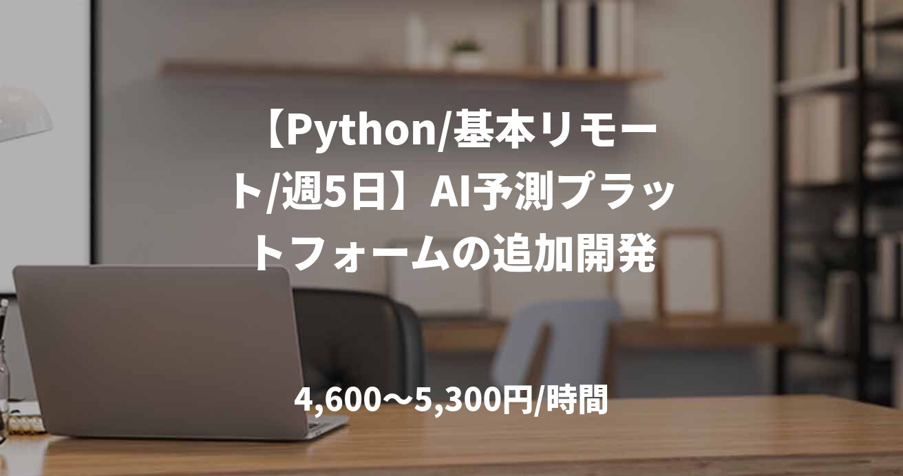 【Python/基本リモート/週5日】AI予測プラットフォームの追加開発