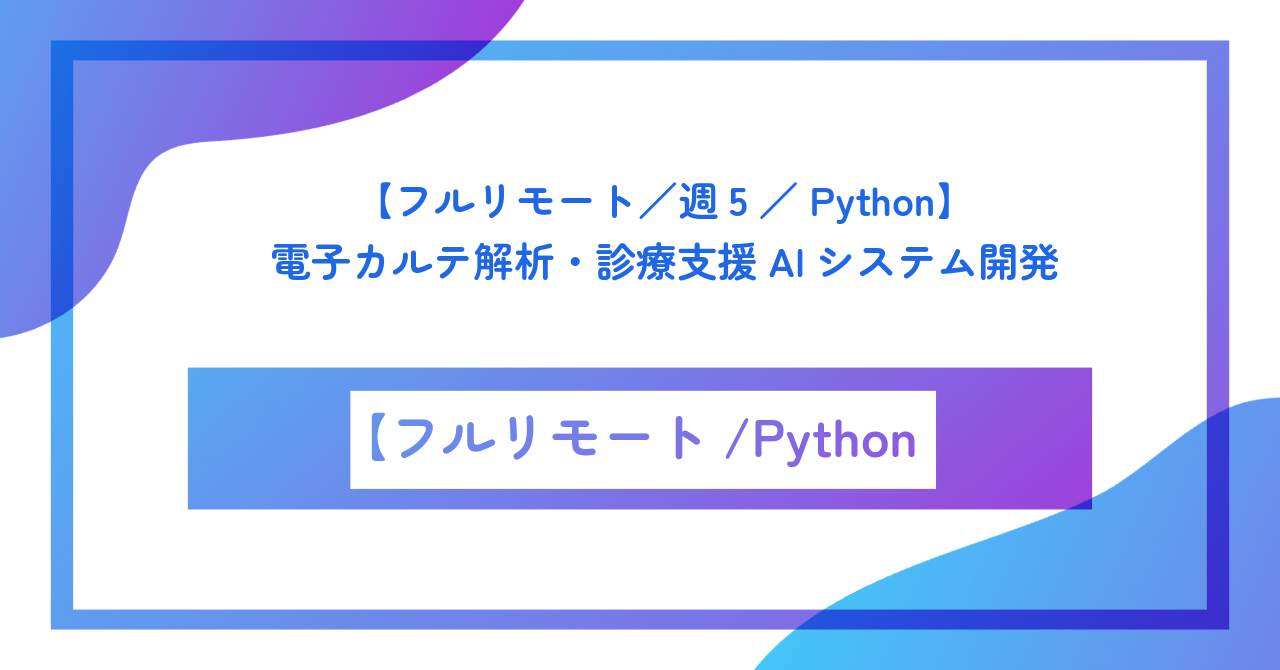【フルリモート/週5/Python】電子カルテ解析・診療支援AIシステム開発