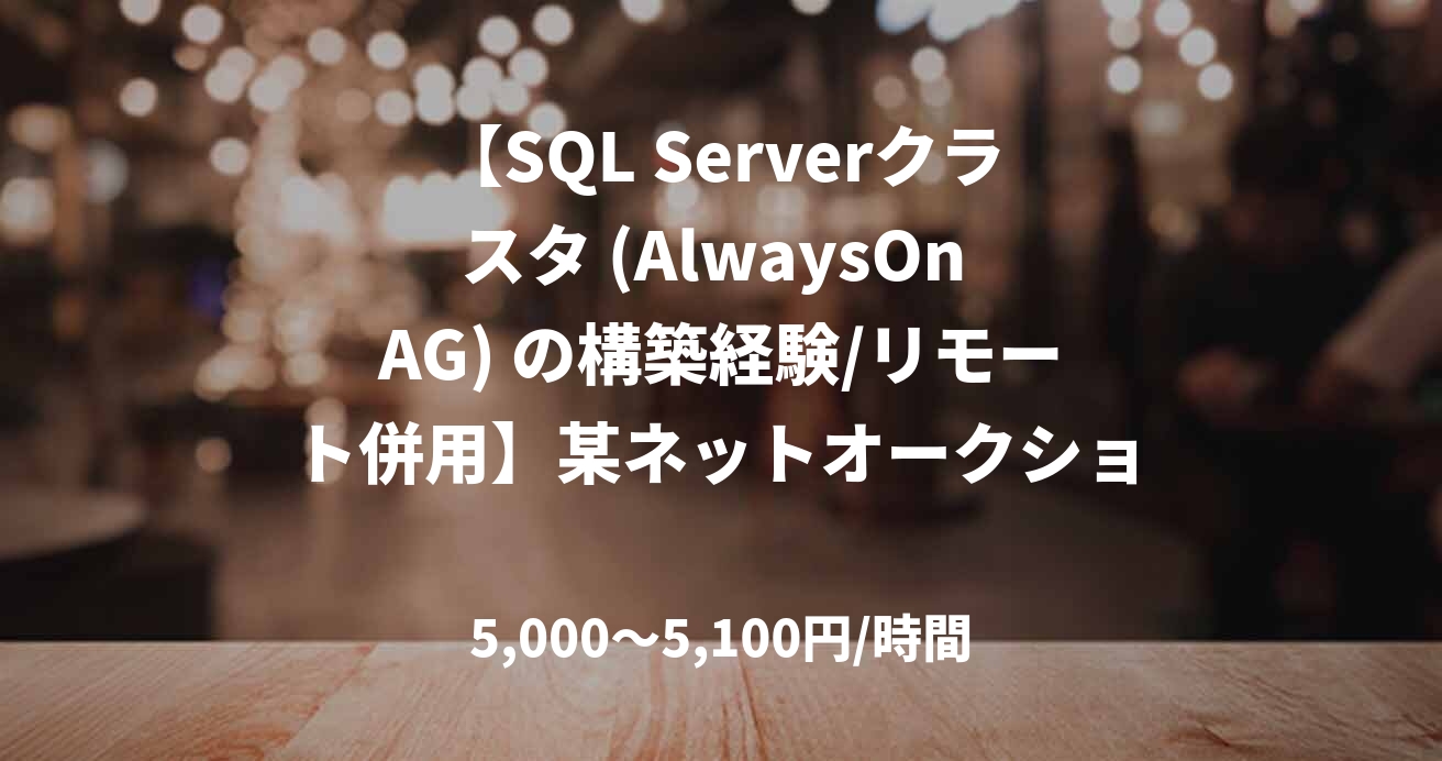 【SQL Serverクラスタ (AlwaysOn AG) の構築経験/リモート併用】某ネットオークションシステム基盤更改 インフラエンジニア (SQL Server/AWS)　担当：石黒