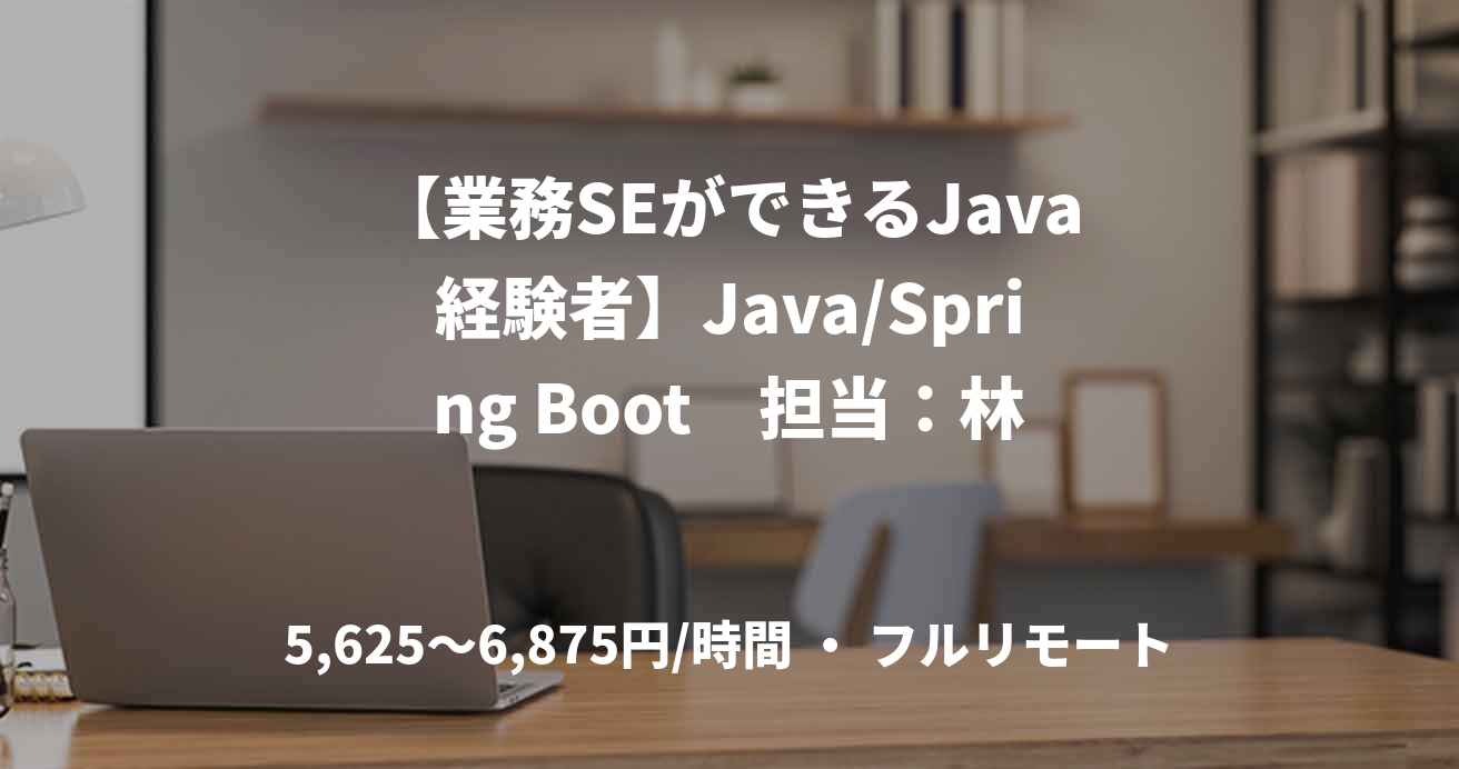 【業務SEができるJava経験者】Java/Spring Boot　担当：林