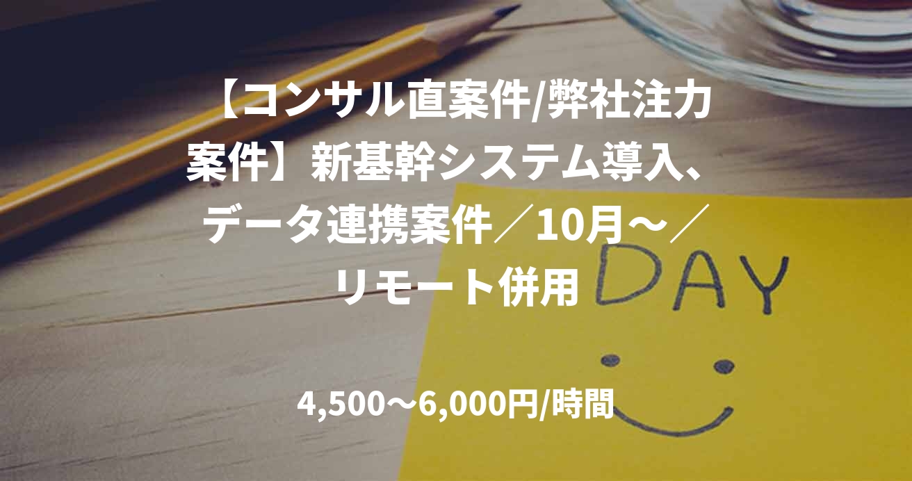 【コンサル直案件/弊社注力案件】新基幹システム導入、データ連携案件／10月～／リモート併用