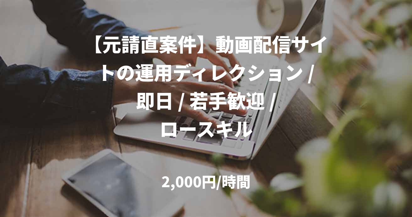 【元請直案件】動画配信サイトの運用ディレクション / 即日 / 若手歓迎 / ロースキル