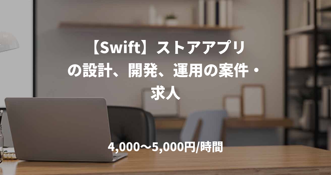 【Swift】ストアアプリの設計、開発、運用の案件・求人