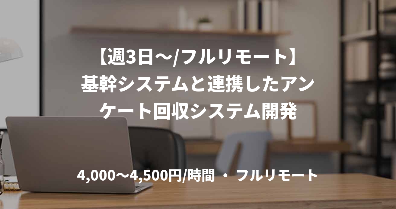 【週3日～/フルリモート】基幹システムと連携したアンケート回収システム開発