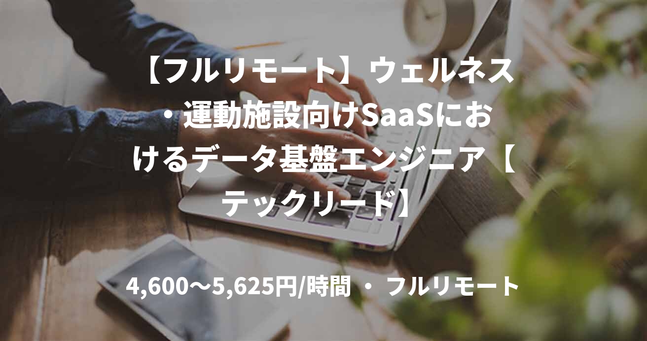 【フルリモート】ウェルネス・運動施設向けSaaSにおけるデータ基盤エンジニア【テックリード】