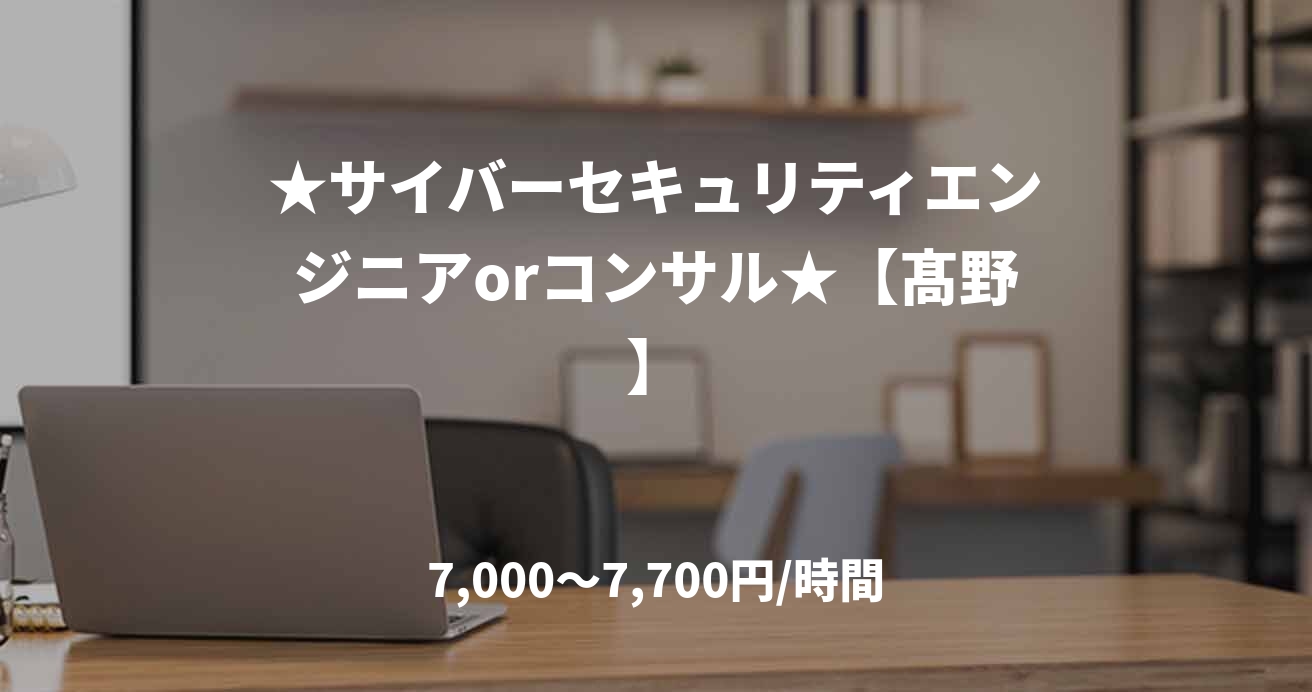 ★サイバーセキュリティエンジニアorコンサル★【髙野】