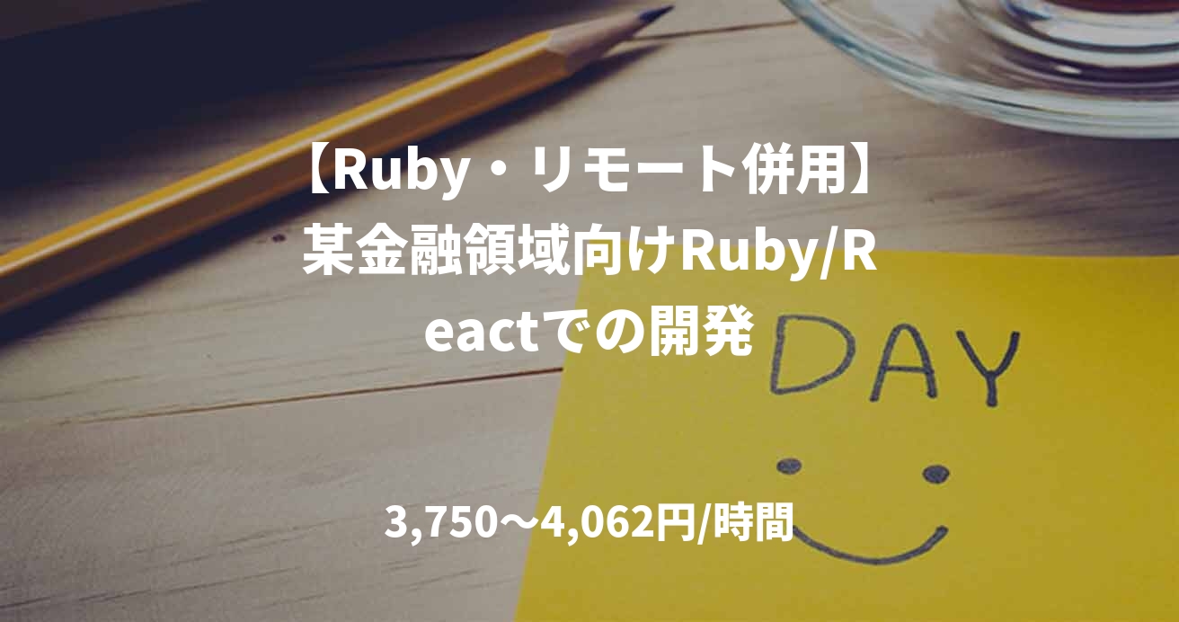 【Ruby・リモート併用】某金融領域向けRuby/Reactでの開発