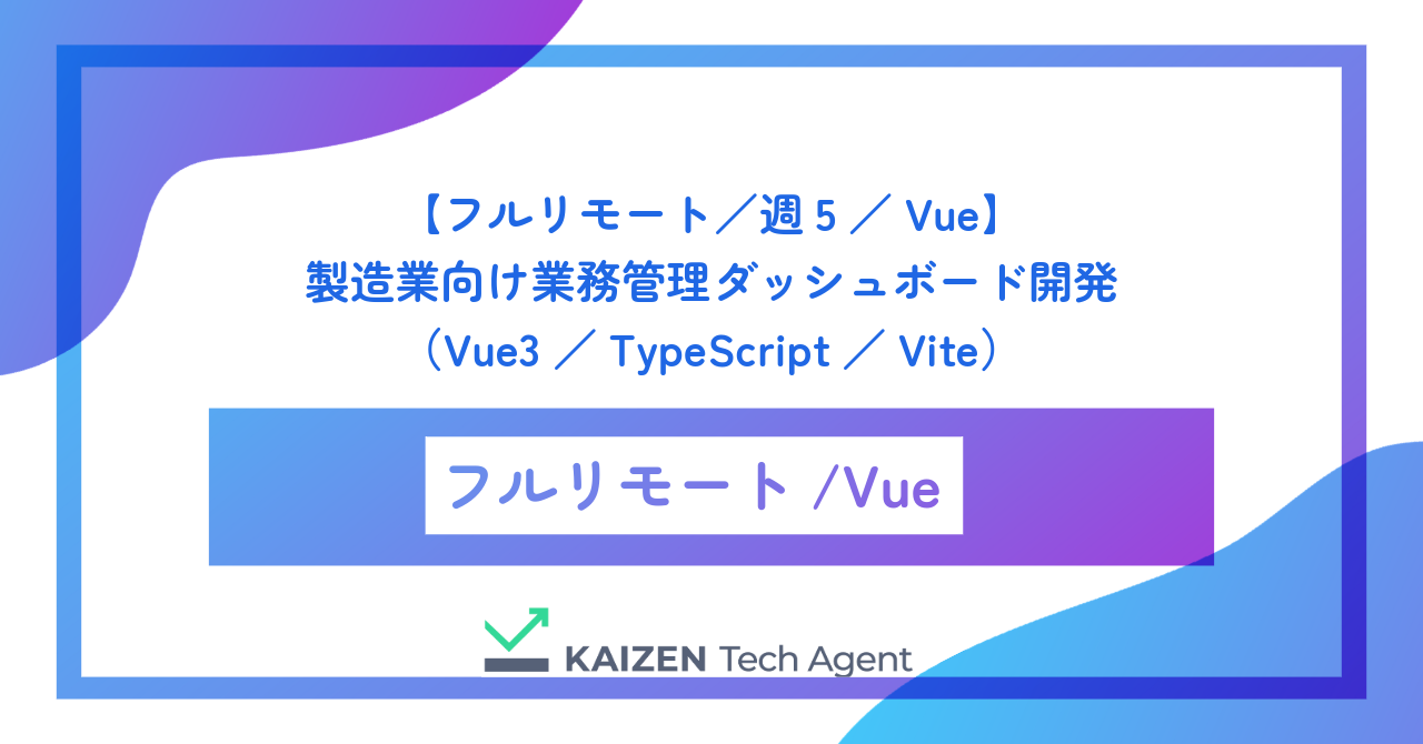 【フルリモート／週5／Vue】製造業向け業務管理ダッシュボード開発（Vue3／TypeScript／Vite）