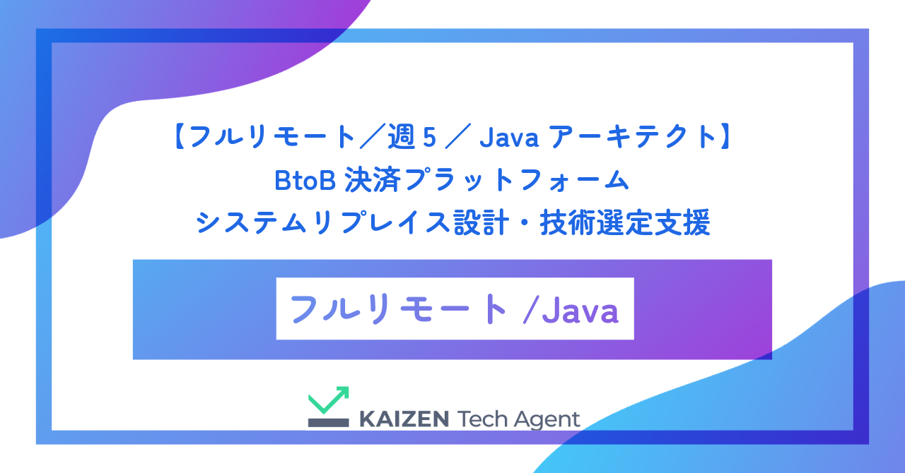 【フルリモート／週5／Javaアーキテクト】BtoB決済プラットフォームのシステムリプレイス設計・技術選定支援