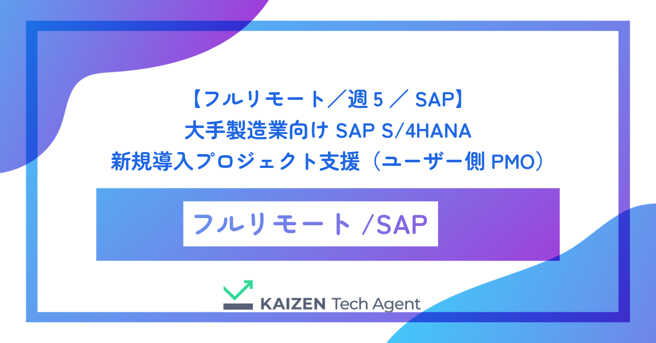 【フルリモート／週5／SAP】大手製造業向けSAP S/4HANA新規導入プロジェクト支援（ユーザー側PMO）