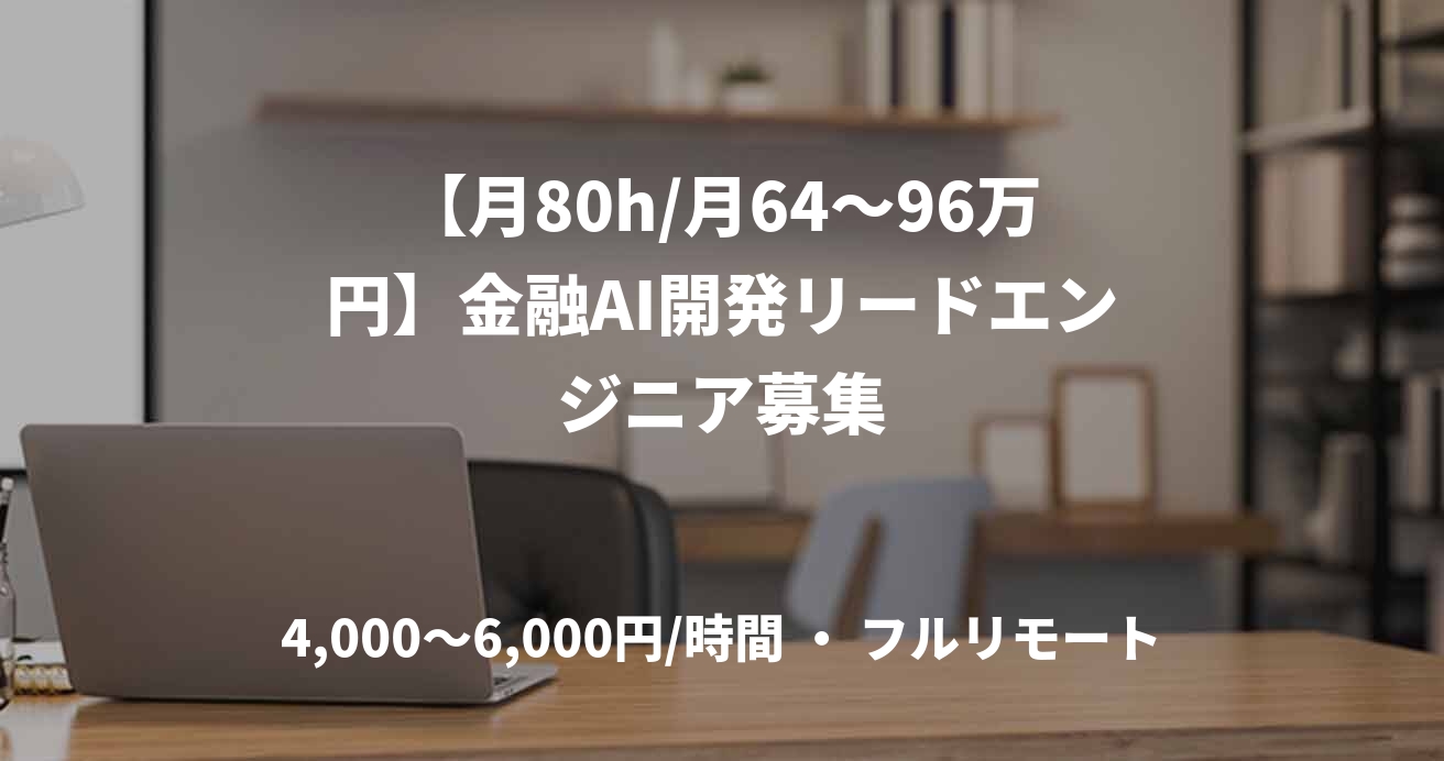 【月80h/月64〜96万円】金融AI開発リードエンジニア募集