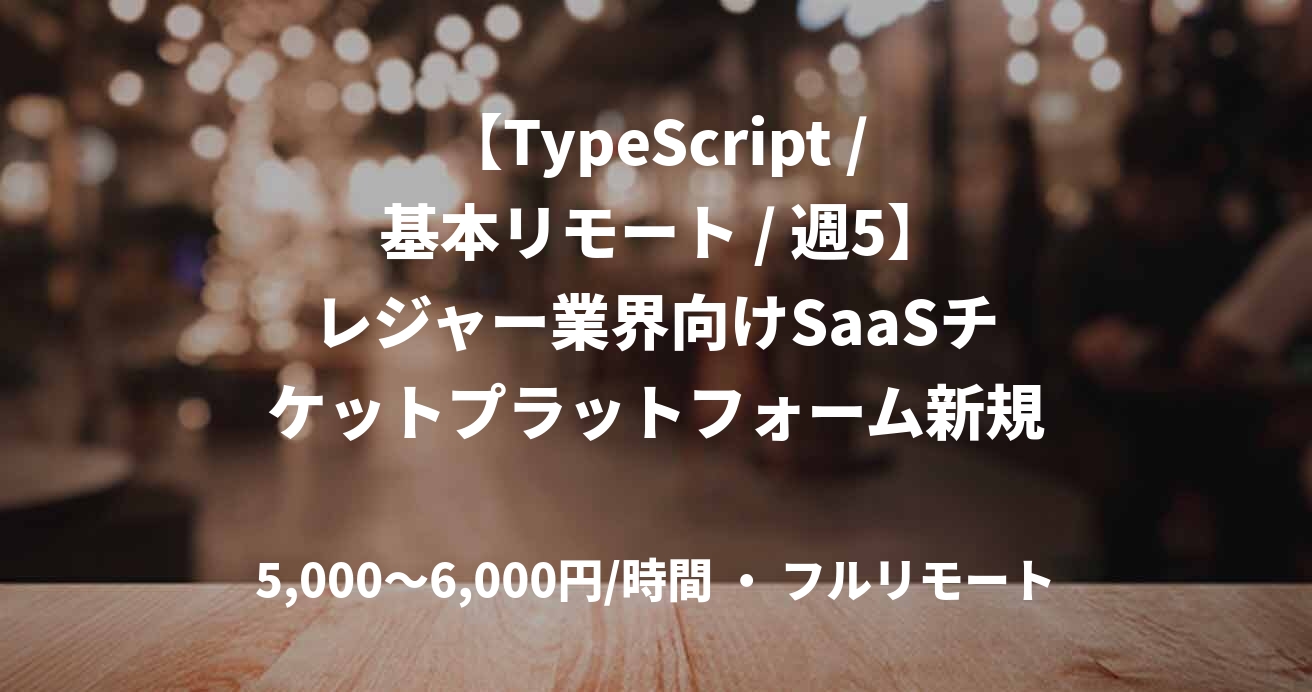 【TypeScript / 基本リモート / 週5】レジャー業界向けSaaSチケットプラットフォーム新規開発
