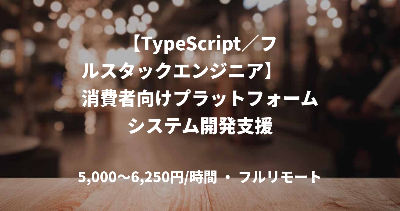 【TypeScript／フルスタックエンジニア】　　消費者向けプラットフォームシステム開発支援