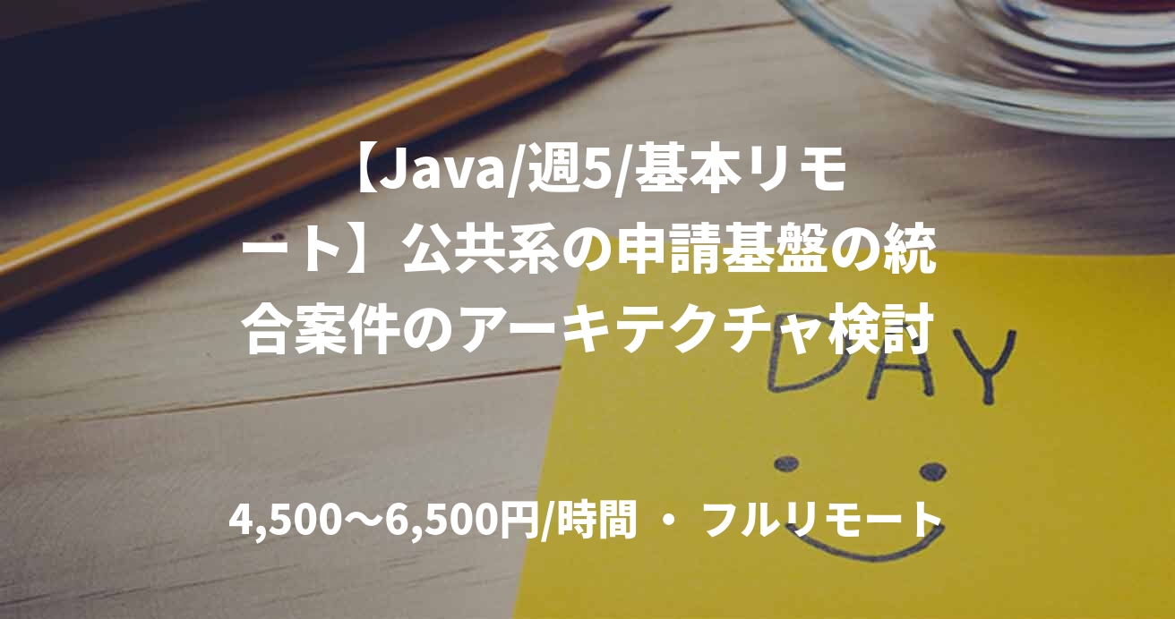 【Java/週5/基本リモート】公共系の申請基盤の統合案件のアーキテクチャ検討