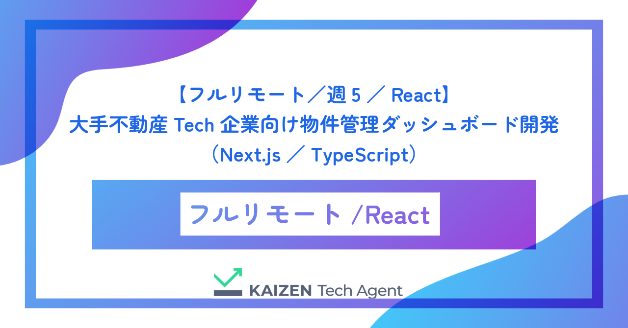 【フルリモート/週5/React】大手不動産Tech企業向け物件管理ダッシュボード開発(Next.js/TypeScript)
