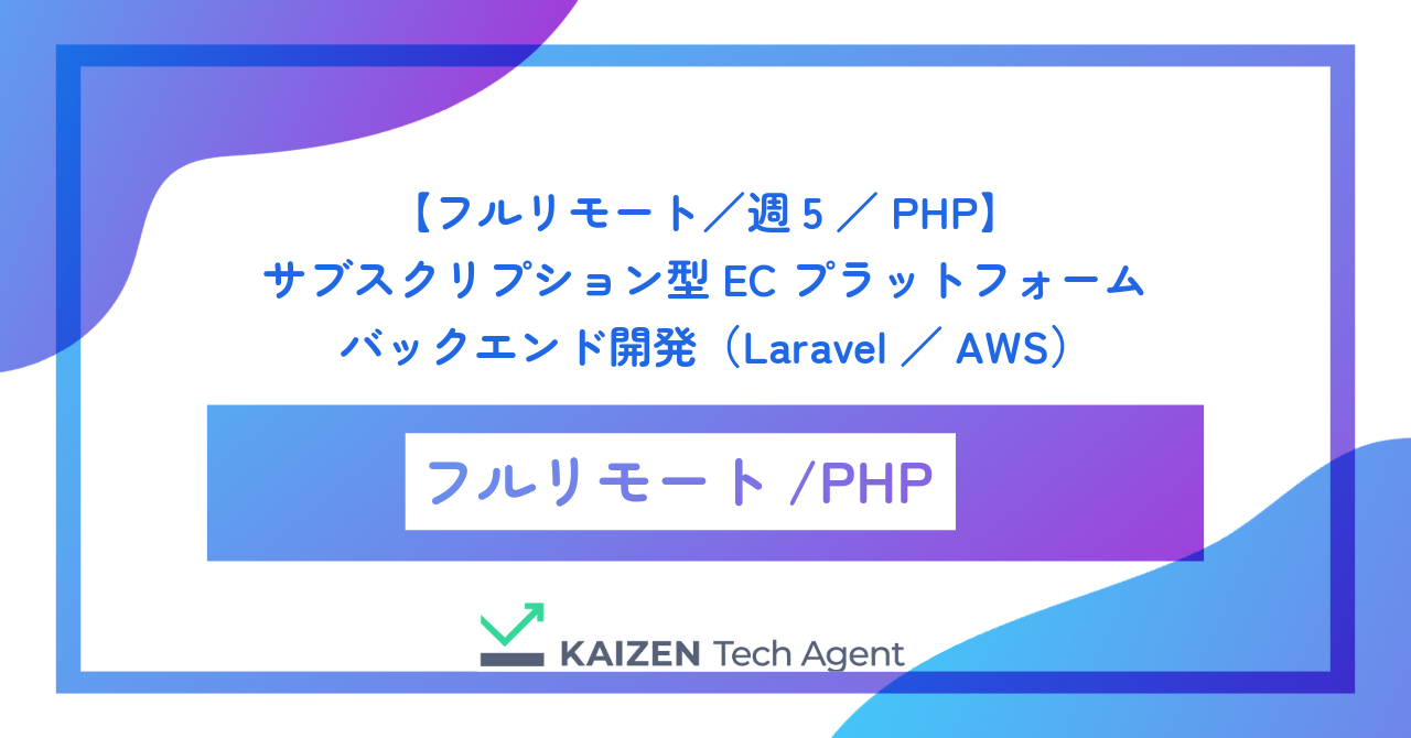 【フルリモート／週5／PHP】サブスクリプション型ECプラットフォームのバックエンド開発（Laravel／AWS）
